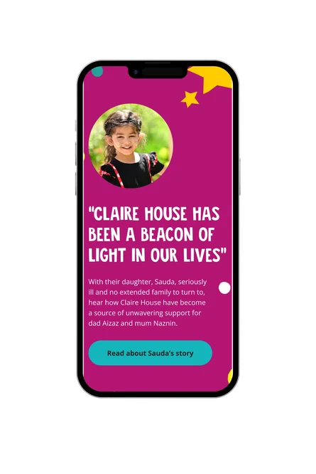 A phone showing a Claire House family story quote, "Claire House has been a beacon of light in our lives", with a photo of a young girl and a Read Sauda's story button.