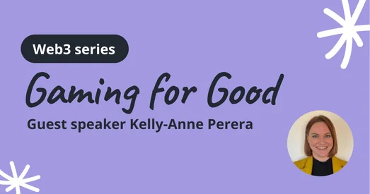 Title graphic reading "Web3 series: Gaming for Good", with guest speaker Kelly-Anne Perera's photo.